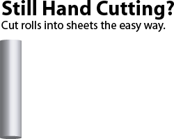 Still hand cutting? Cut rolls into sheets the easy way.